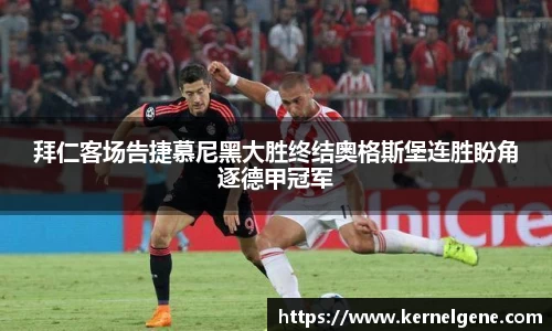 拜仁客场告捷慕尼黑大胜终结奥格斯堡连胜盼角逐德甲冠军